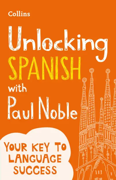 Unlocking Spanish with Paul Noble. Use What You Already Know