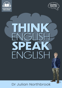Think English, Speak English How to Stop Performing Mental Gymnastics Every Time You Speak English (Quick n Dirty English…