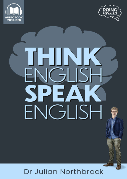 Think English, Speak English How to Stop Performing Mental Gymnastics Every Time You Speak English (Quick n Dirty English…