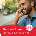 Deutsch üben - Hören & Sprechen B2 neu