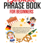 German Phrase Book for Beginners Over 1000 Common Phrases for Travel and Everyday Use. Build Your German Vocabulary and…