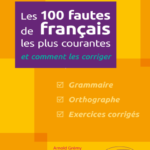 Les 100 fautes de français les plus courantes – et comment les corriger