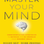 Master Your Mind Counterintuitive Strategies To Refocus And Re-Energize Your Runaway Brain